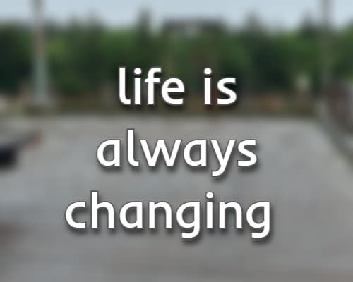 life is always changing