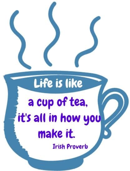 Life is like a cup of tea, it's all in how you make it