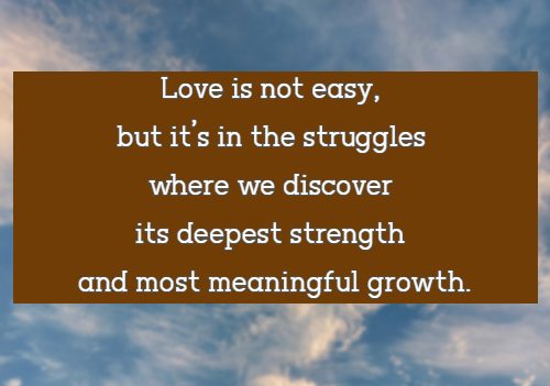 love is not easy, but it's in the struggles where we discover its deepest strength and most meaningful growth