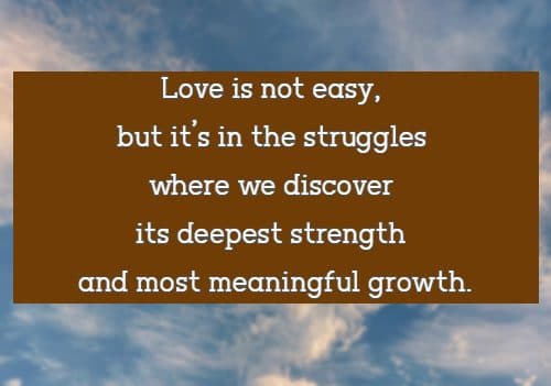 love is not easy, but it's in the struggles where we discover its deepest strength and most meaningful growth