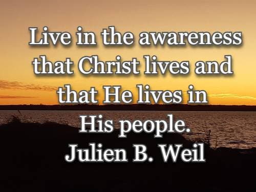 live in the awareness that Christ lives and that He lives in