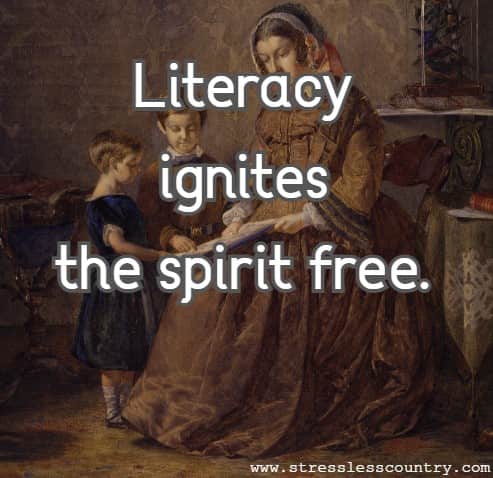 Literacy ignites the spirit free.