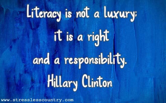 Literacy is not a luxury; it is a right and a responsibility.