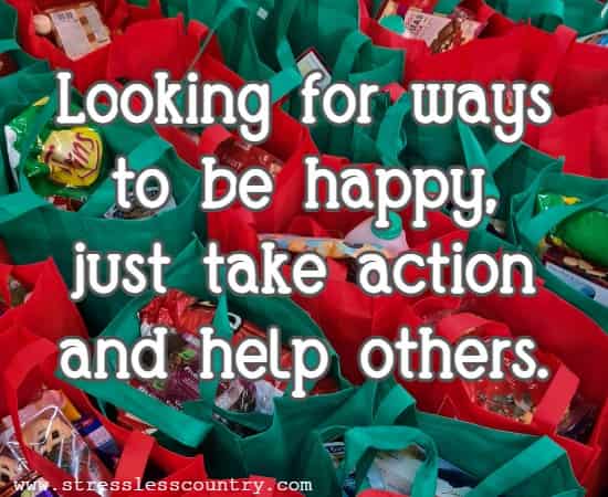 Looking for ways to be happy, just take action and help others.