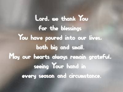 Lord, we thank You for the blessings You have poured into our lives, both big and small. May our hearts always remain grateful, seeing Your hand in every season and circumstance.