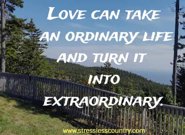 Love can take an ordinary life and turn it into extraordinary.