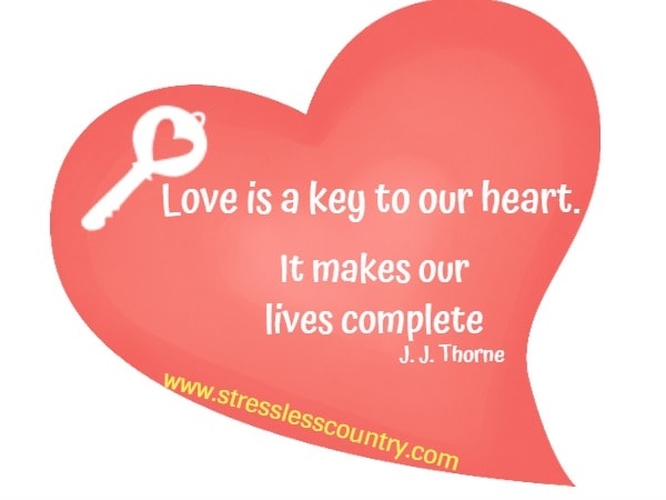 Love is a key to our heart. It makes our lives complete