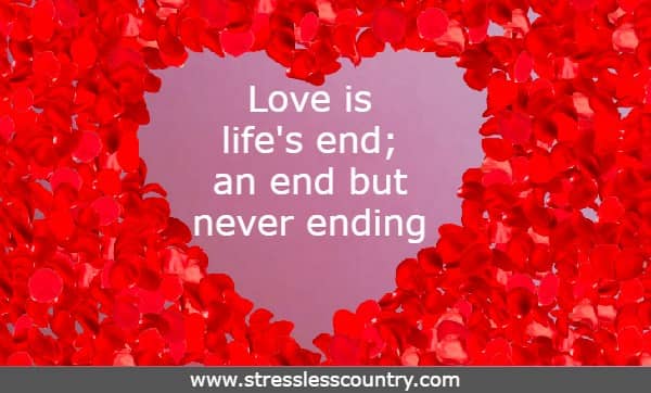 Love is life's end; an end but never ending