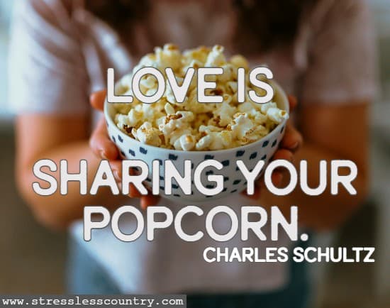 Love is sharing your popcorn. Charles Schultz