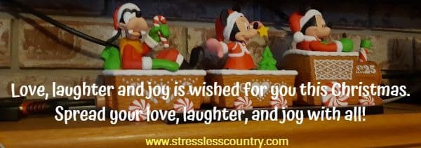 Love, laughter and joy is wished for you this Christmas. Spread your love, laughter, and joy with all!