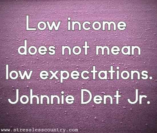 Low income does not mean low expectations.