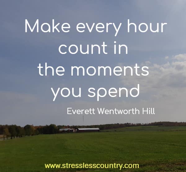 make every hour count in the moments you spend...