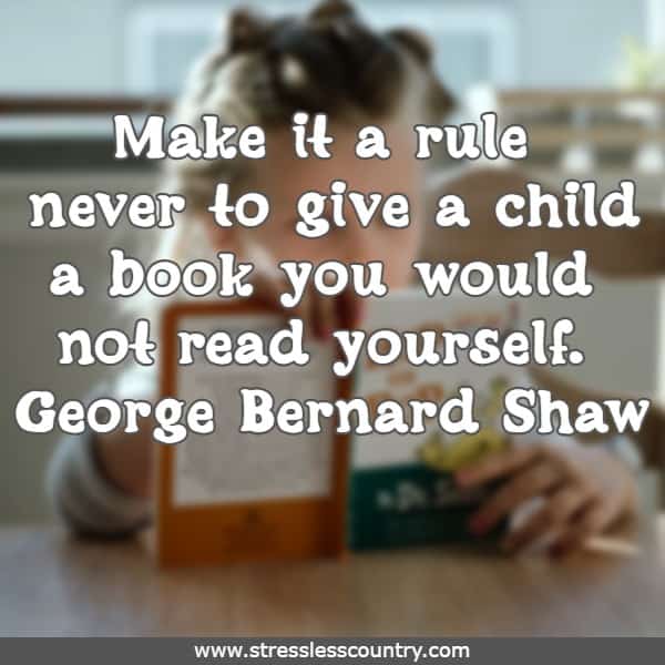 Make it a rule never to give a child a book you would not read yourself.