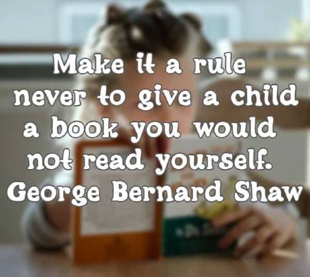 Make it a rule never to give a child a book you would not read yourself.