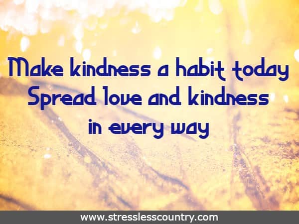 Make kindness a habit today spread love and kindness in every way