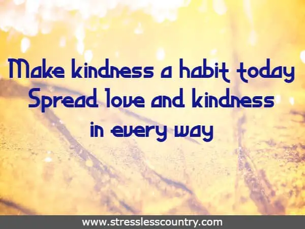 Make kindness a habit today spread love and kindness in every way