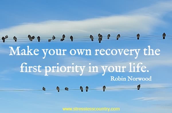 Make your own recovery the first priority in your life.