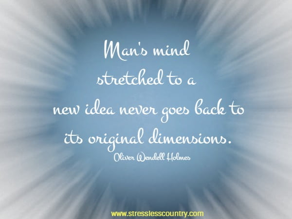 Man's mind stretched to a new idea never goes back to its original dimensions.