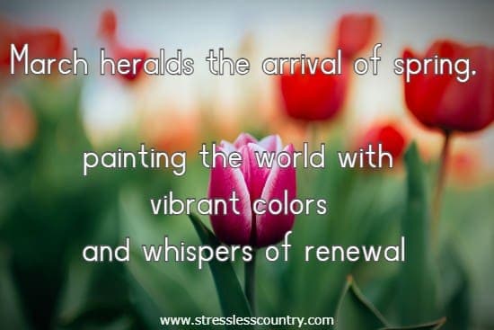 March heralds the arrival of spring, painting the world with vibrant colors and whispers of renewal, reminding us that even the longest winters come to an end.