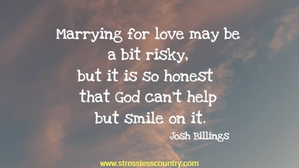 Marrying for love may be a bit risky, but it is so honest that God can't help but smile on it.