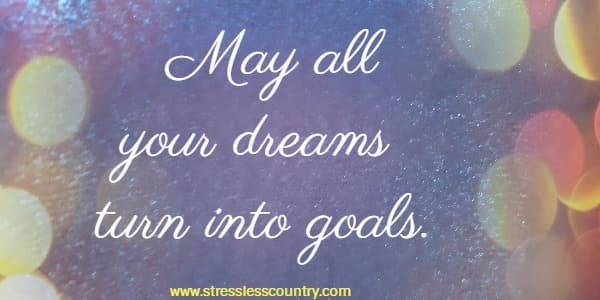 may all your dreams turn into goals!