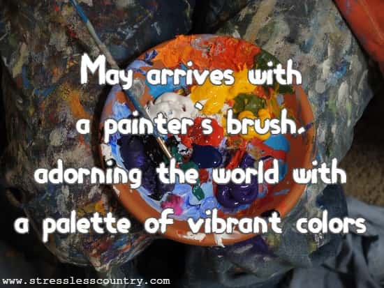 May arrives with a painter's brush, adorning the world with a palette of vibrant colors.