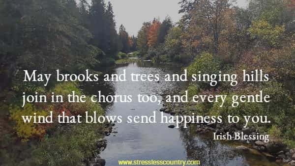 May brooks and trees and singing hills join in the chorus too, and every gentle wind that blows send happiness to you.