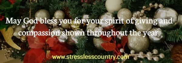 May God bless you for your spirit of giving and compassion shown throughout the year.