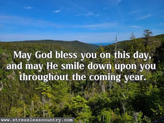 May God bless you on this day, and may He smile down upon you throughout the coming year.