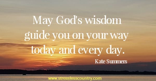 May God's wisdom guide you on your way today and every day.