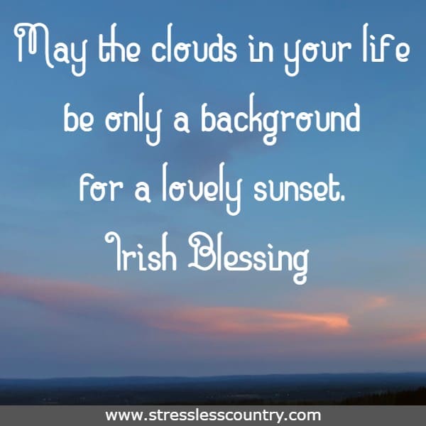 May the clouds in your life be only a background for a lovely sunset.