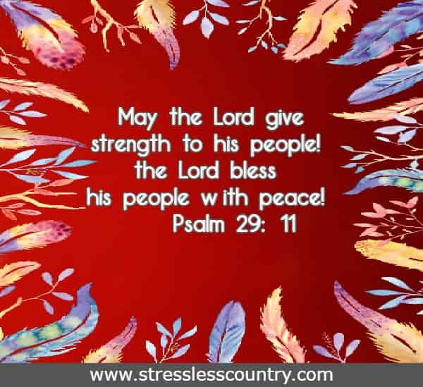 May the Lord give strength to his people! May the Lord bless his people with peace!