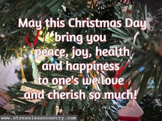 May this Christmas Day bring you peace, joy, health and happiness to one's we love and cherish so much!