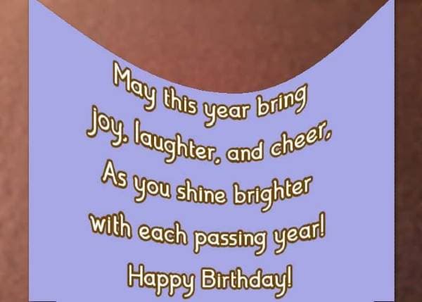 May this year bring joy, laughter, and cheer, As you shine brighter with each passing year! Happy Birthday!