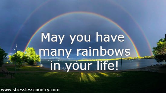 May you have many rainbows in your life!