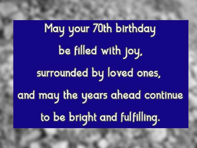 May your 70th birthday be filled with joy, surrounded by loved ones, and may the years ahead continue to be bright and fulfilling.