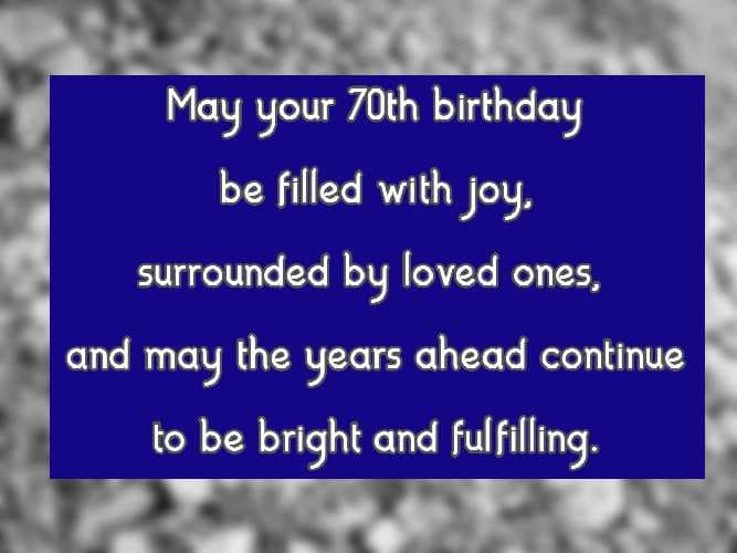 May your 70th birthday be filled with joy, surrounded by loved ones, and may the years ahead continue to be bright and fulfilling