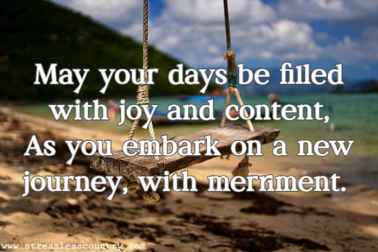 May your days be filled with joy and content, As you embark on a new journey, with merriment.