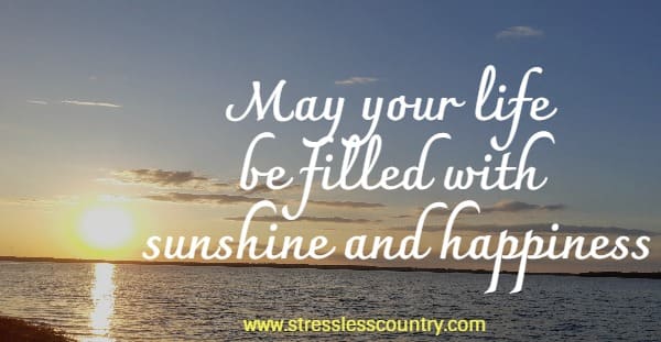 May your life be filled with sunshine and happiness