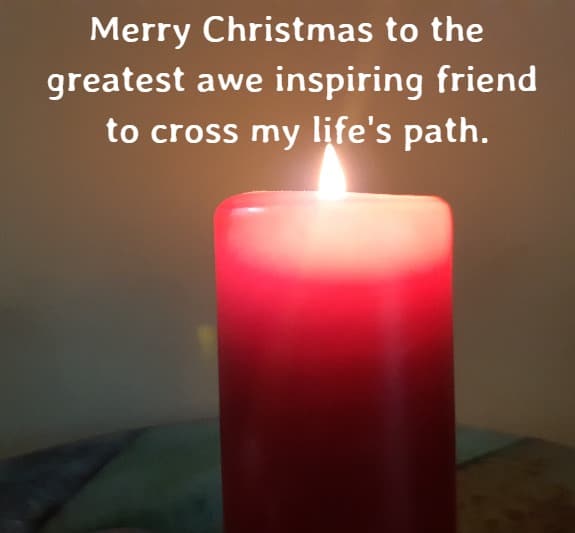 Merry Christmas to the greatest awe inspiring friend to cross my life's path.