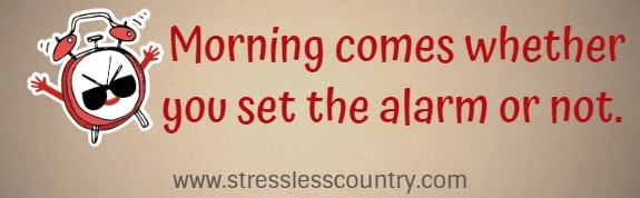 Morning comes whether you set the alarm or not.