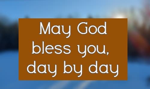 May God bless you, day by day