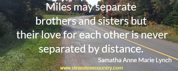 Miles may separate brothers and sisters but their love for each other is never separated by distance. Samatha Anne Marie Lynch