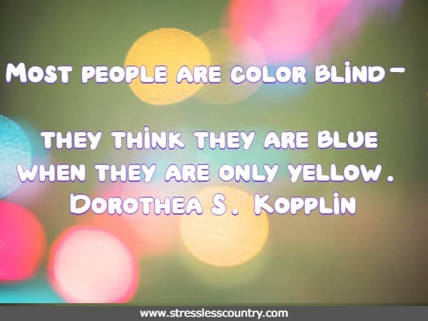 Most people are color blind - they think they are blue when they are only yellow