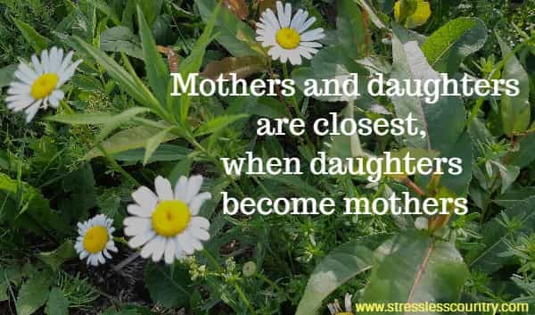 Mothers and daughters are closest, when daughters become mothers.