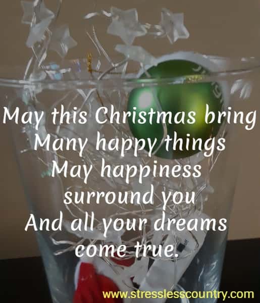 May this Christmas bring Many happy things May happiness surround you And all your dreams come true. 
