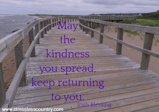 May the kindness you spread, keep returning to you