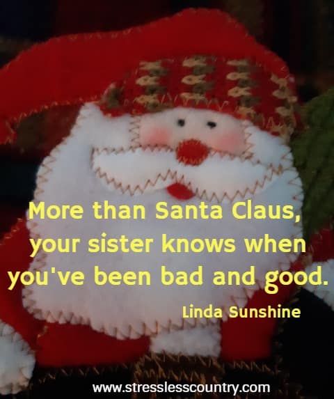 More than Santa Claus, your sister knows when you've been bad and good. Linda Sunshine