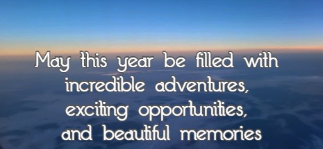 May this year be filled with incredible adventures, exciting opportunities, and beautiful memories.