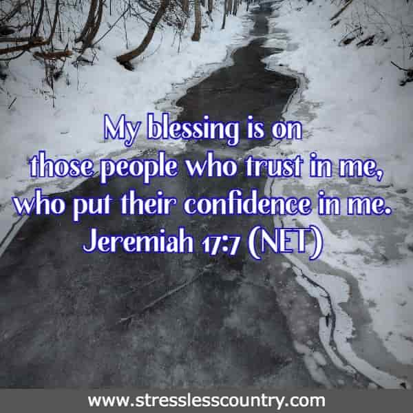 My blessing is on those people who trust in me, who put their confidence in me.